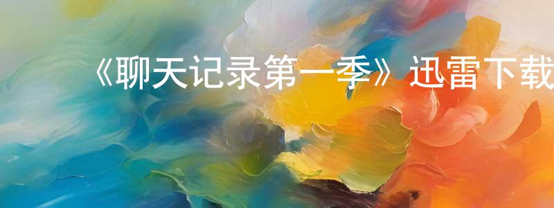 曹庆伟发布《聊天记录第一季》迅雷下载/在线观看-都市情感-美剧天堂